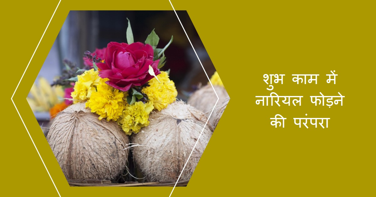 शुभ काम में क्यों बनाई गई नारियल फोड़ने की परंपरा