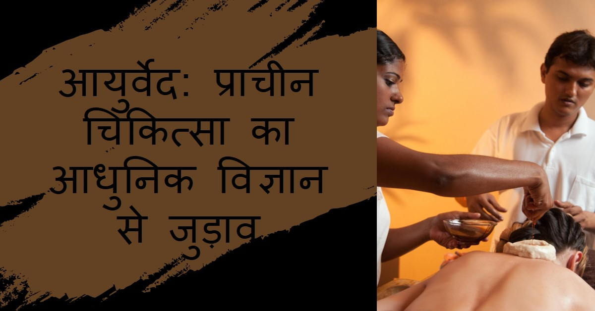 आयुर्वेद: प्राचीन चिकित्सा पद्धति का आधुनिक विज्ञान से जुड़ाव