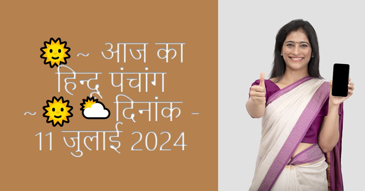 🌞~ आज का हिन्दू पंचांग ~🌞⛅दिनांक - 11 जुलाई 2024